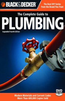 Black & Decker The Complete Guide to Plumbing: Expanded 4th Edition - Modern Materials and Current Codes - All New Guide to Working with Gas Pipe