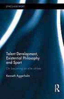 Talent development, existential philosophy and sport : on becoming an elite athlete
