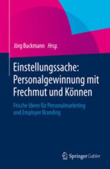 Einstellungssache: Personalgewinnung mit Frechmut und Können: Frische Ideen für Personalmarketing und Employer Branding