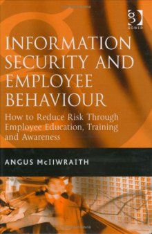 Information Security And Employee Behaviour: How to Reduce Risk Through Employee Education, Training And Awareness