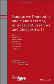 Innovative processing and manufacturing of advanced ceramics and composites II : a collection of papers presented at the 10th Pacific Rim Conference on Ceramic and Glass Technology, June 2-6, 2013, Coronado, California
