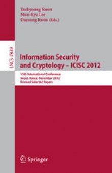 Information Security and Cryptology – ICISC 2012: 15th International Conference, Seoul, Korea, November 28-30, 2012, Revised Selected Papers