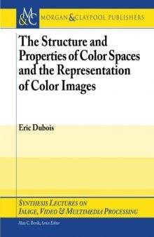 The Structure and Properties of Color Spaces and the Representation of Color Images (Synthesis Lectures on Image, Video, and Multimedia Processing)