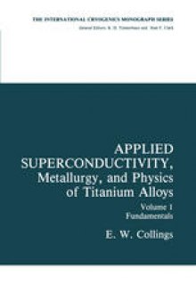 Applied Superconductivity, Metallurgy, and Physics of Titanium Alloys: Fundamentals Alloy Superconductors: Their Metallurgical, Physical, and Magnetic-Mixed-State Properties