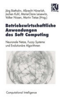 Betriebswirtschaftliche Anwendungen des Soft Computing: Neuronale Netze, Fuzzy-Systeme und Evolutionäre Algorithmen