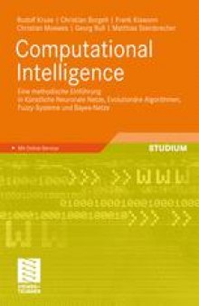 Computational Intelligence: Eine methodische Einfuhrung in Kunstliche Neuronale Netze, Evolutionare Algorithmen, Fuzzy-Systeme und Bayes-Netze