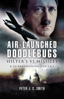 AIR-LAUNCHED DOODLEBUGS: Hitler's V 1 Missiles and 111 Kampfgeschwader 3 and 53