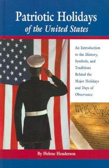 Patriotic Holidays of the United States: An Introduction to the History, Symbols, and Traditions Behind The Major Holidays And Days Of Observance