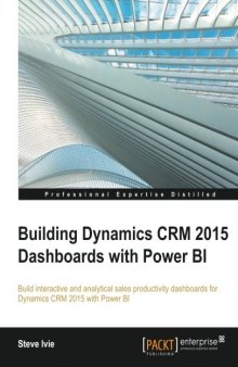 Building Dynamics CRM 2015 Dashboards with Power BI: Build interactive and analytical sales productivity dashboards for Dynamics CRM 2015 with Power BI