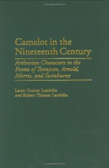 Camelot in the Nineteenth Century: Arthurian Characters in the Poems of Tennyson, Arnold, Morris, and Swinburne (Contributions to the Study of World Literature)