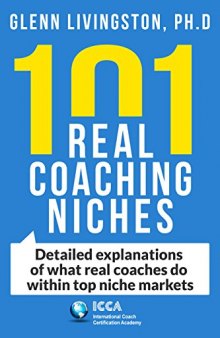 101 Real Coaching Niches: Detailed explanations of what real coaches do within top niche markets