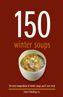 150 Winter Soups The Only Compendium of Summer Soups You'll Ever Need