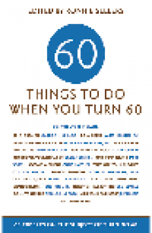 60 Things To Do When You Turn 60. 60 Experts on the Subject of Turning 60
