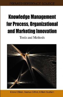 Knowledge Management for Process, Organizational and Marketing Innovation: Tools and Methods (Premier Reference Source)  