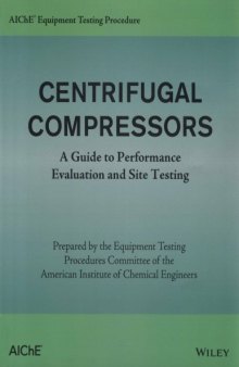 AIChE Equipment Testing Procedure - Centrifugal Compressors : A Guide to Performance Evaluation and Site Testing