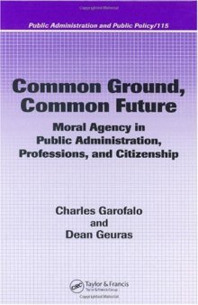 Common Ground, Common Future: Moral Agency in Public Administration, Professions, and Citizenship (Public Administration and Public Policy)