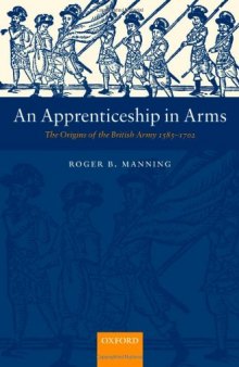 An Apprenticeship in Arms: The Origins of the British Army 1585-1702