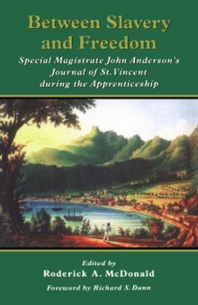 Between Slavery and Freedom: Special Magistrate John Anderson's Journal of St Vincent During the Apprenticeship