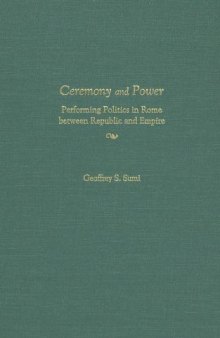 Ceremony and Power: Performing Politics in Rome between Republic and Empire