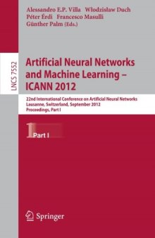 Artificial Neural Networks and Machine Learning – ICANN 2012: 22nd International Conference on Artificial Neural Networks, Lausanne, Switzerland, September 11-14, 2012, Proceedings, Part I