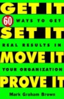 Get It, Set It, Move It, Prove It: 60 Ways To Get Real Results In Your Organization