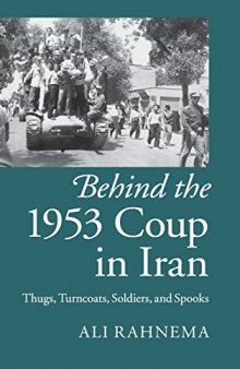 Behind the 1953 coup in Iran : thugs, turncoats, soldiers, and spooks