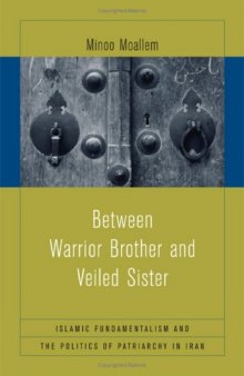 Between Warrior Brother and Veiled Sister: Islamic Fundamentalism and the Politics of Patriarchy in Iran