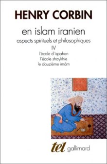 En Islam iranien, aspects spirituels et philosophiques. Tome IV, l'École d'Ispahan, l'École shaykhie, le Douzième Imâm  
