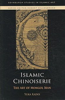 Islamic chinoiserie : the art of Mongol Iran