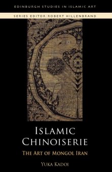 Islamic Chinoiserie: The Art of Mongol Iran (Edinburgh Studies in Islamic Art)