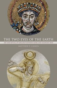 The Two Eyes of the Earth: Art and Ritual of Kingship between Rome and Sasanian Iran (Transformation of the Classical Heritage)