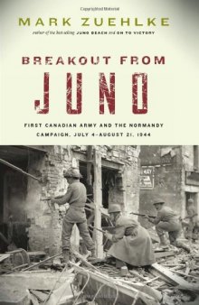 Breakout from Juno: First Canadian Army and the Normandy Campaign, July 4-August 21, 1944