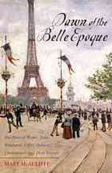 Dawn of the Belle époque : the Paris of Monet, Zola, Bernhardt, Eiffel, Debussy, Clemenceau, and their friends