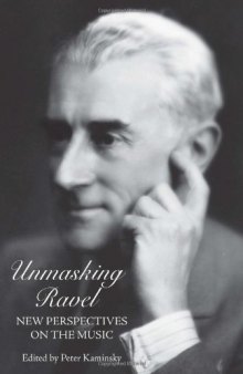 Unmasking Ravel: New Perspectives on the Music