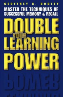 Double Your Learning Power: Master the Techniques of Successful Memory and Recall