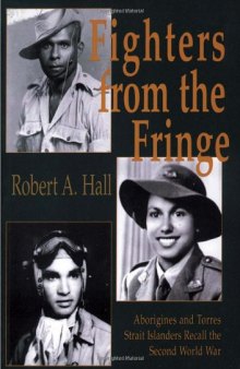 Fighters from the Fringe: Aborigines and Torres Strait Islanders Recall the Secon World War