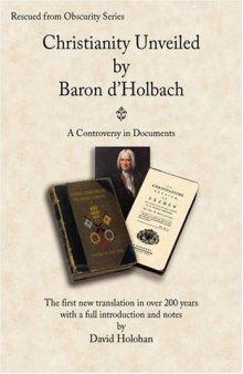 Christianity Unveiled by Baron d'Holbach - A Controversy in Documents (Rescued from Obscurity)