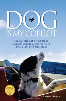 Dog Is My Copilot: Rescue Tales of Flying Dogs, Second Chances, and the Hero Who Might Live Next Door