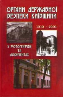 Органи державної безпеки Київщини у фотографіях і документах (1919—1991)