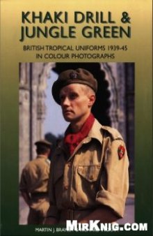 Khaki Drill and Jungle Green (British Tropical Uniforms 1939-45 in Colour Photographs)