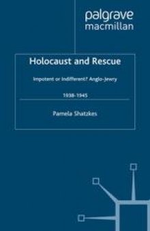 Holocaust and Rescue: Impotent or Indifferent? Anglo-Jewry 1938–1945