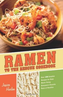 Ramen to the rescue cookbook: 120 creative recipes for easy meals using everyone's favorite pack of noodles
