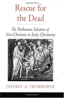 Rescue for the Dead: The Posthumous Salvation of Non-Christians in Early Christianity (Oxford Studies in Historical Theology)