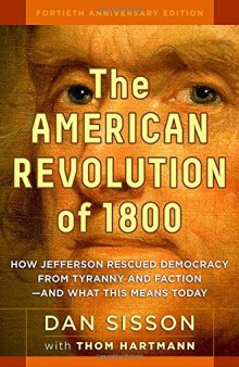 The American Revolution of 1800: How Jefferson Rescued Democracy from Tyranny and Faction - and What This Means Today