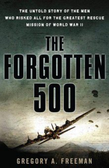 The Forgotten 500: The Untold Story of the Men Who Risked All for the Greatest Rescue Mission of World War II  