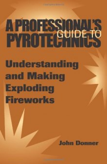 A Professional's GuideTo Pyrotechnics: Understanding And Making Exploding Fireworks 