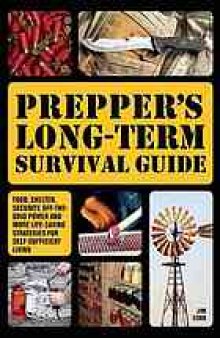 Prepper's long-term survival guide : food, shelter, security, off-the-grid power and more life-saving strategies for self-sufficient living