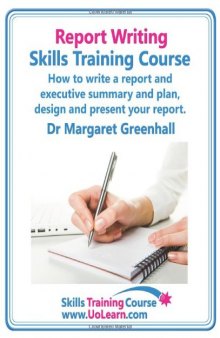 Report writing skills training course. How to write a report and executive summary, and plan, design and present your report. An easy format for ... of exercises and free downloadable workbook.