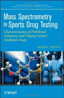 Mass Spectrometry in Sports Drug Testing: Characterization of Prohibited Substances and Doping Control Analytical Assays (Wiley - Interscience Series on Mass Spectrometry)
