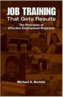 Job Training That Gets Results: Ten Principles of Effective Employment Programs